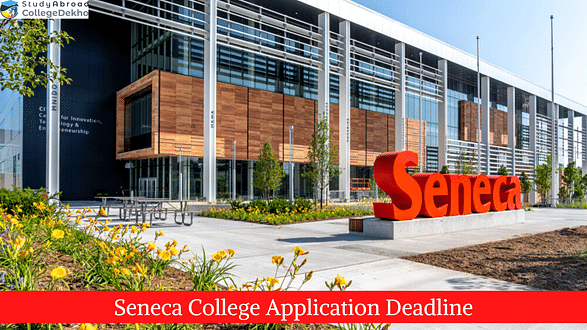 Seneca College Application Deadlines 2023 - Check Eligibility, How to Apply