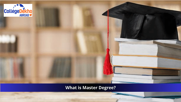 What is a Masters Degree: Types, Eligibility Criteria and More!